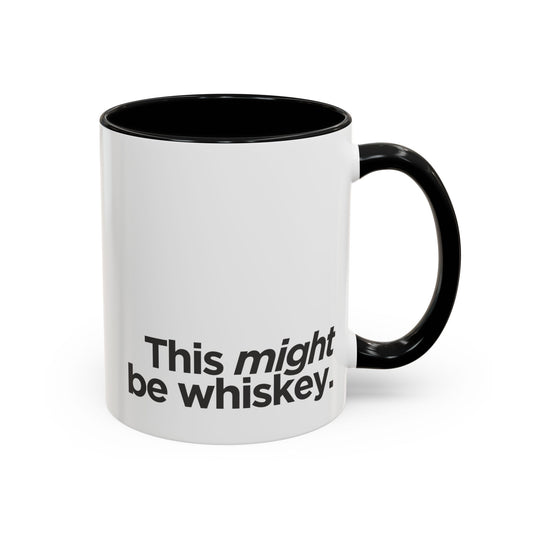 "This Might Be Whiskey" Ceramic Mug