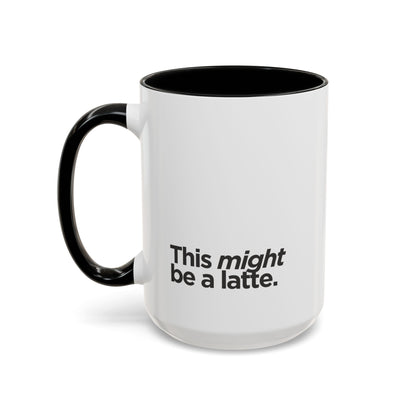 "This Might Be A Latte" Mug