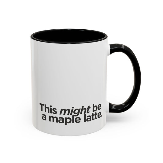 "This Might Be A Maple Latte" Mug
