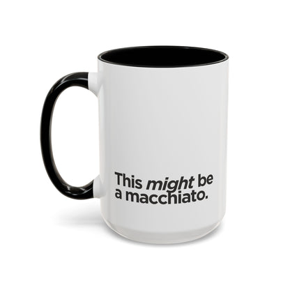 "This Might Be A Macchiato" Mug